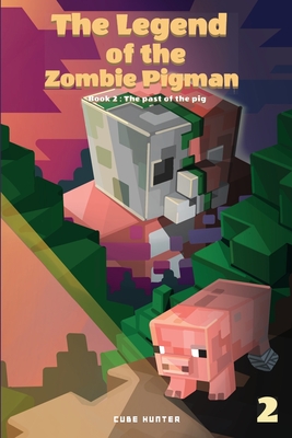 The Legend of the Zombie Pigman Book 2: The Past Of The Pig - Cube Hunter