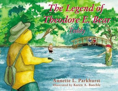 The Legend of Theodore E. Bear: Teddy - Parkhurst, Annette