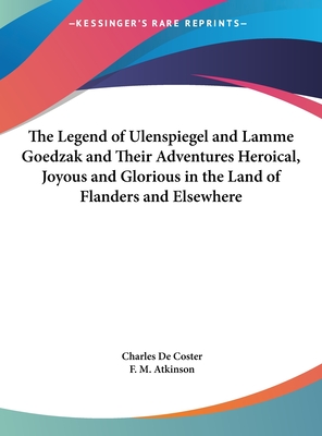 The Legend of Ulenspiegel and Lamme Goedzak and Their Adventures Heroical, Joyous and Glorious in the Land of Flanders and Elsewhere - de Coster, Charles, and Atkinson, F M (Translated by)