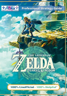 The Legend of Zelda Tears of the Kingdom Strategy Guide Book (Full Color): 100% Unofficial - 100% Helpful Walkthrough - Guides, Alpha Strategy