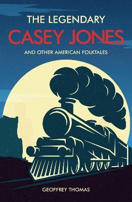 The Legendary Casey Jones: and Other American Folktales - Thomas, Geoffrey