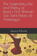 The Legendary Life and Poetry of Islam's First Woman Sufi Saint Rabia al-Adawiyya: : Tracing the Path of Her Story as Evidence for Female Empowerment in Islam