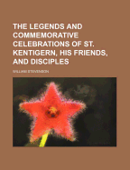 The Legends and Commemorative Celebrations of St. Kentigern, His Friends, and Disciples