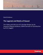 The Legends and Myths of Hawaii: The Fables and Folk-Lore of a Strange People, by His Hawaiian Majesty Kalakaua; Edited and with an Introduction by R.M. Daggett