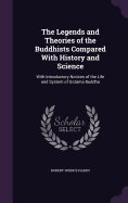 The Legends and Theories of the Buddhists Compared With History and Science: With Introductory Notices of the Life and System of Gotama Buddha