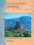 The Legends & Lands of Native North Americans - Martinez, David, and Penn, Elan (Photographer)