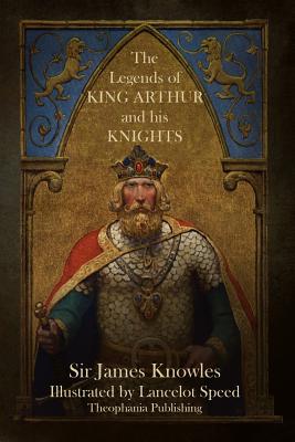 The Legends of King Arthur and His Knights - Knowles, James