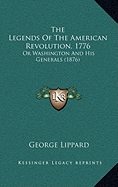 The Legends Of The American Revolution, 1776: Or Washington And His Generals (1876) - Lippard, George, Professor