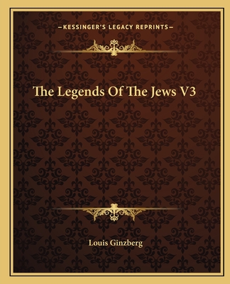 The Legends of the Jews V3 - Ginzberg, Louis, Professor