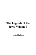 The Legends of the Jews, Volume 3 - Ginzberg, Louis, Professor