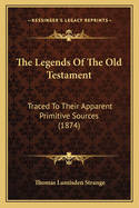 The Legends of the Old Testament: Traced to Their Apparent Primitive Sources (1874)