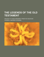 The Legends of the Old Testament: Traced to Their Apparent Primitive Sources - Strange, Thomas Lumisden