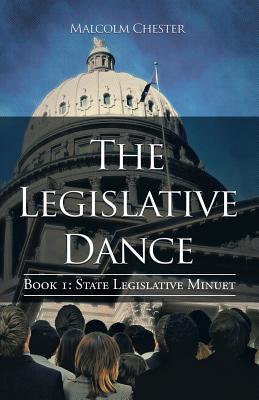 The Legislative Dance: Book I: State Legislative Minuet - Chester, Malcolm