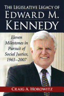 The Legislative Legacy of Edward M. Kennedy: Eleven Milestones in Pursuit of Social Justice, 1965-2007