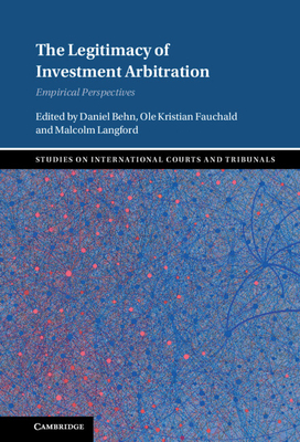 The Legitimacy of Investment Arbitration: Empirical Perspectives - Behn, Daniel (Editor), and Fauchald, Ole Kristian (Editor), and Langford, Malcolm (Editor)