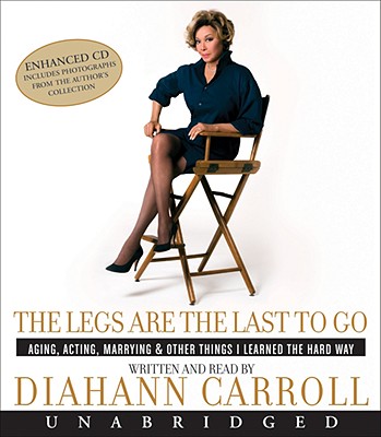 The Legs Are the Last to Go: Aging, Acting, Marrying & Other Things I Learned the Hard Way - Carroll, Diahann (Read by)