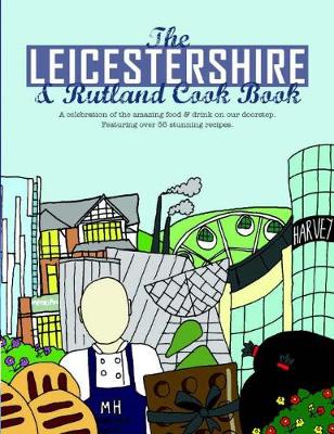 The Leicestershire & Rutland Cook Book: A Celebration of the Amazing Food and Drink on Our Doorstep - Burke, Tim
