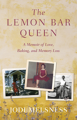 The Lemon Bar Queen: A Memoir of Love, Baking, and Memory Loss - Melsness, Jodi