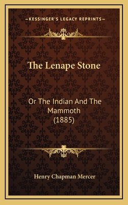 The Lenape Stone: Or the Indian and the Mammoth (1885) - Mercer, Henry Chapman