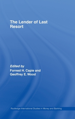 The Lender of Last Resort - Capie, Forrest (Editor), and Wood, Geoffrey E (Editor)