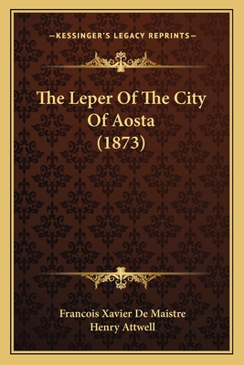 The Leper Of The City Of Aosta (1873) - De Maistre, Francois Xavier, and Attwell, Henry (Translated by)