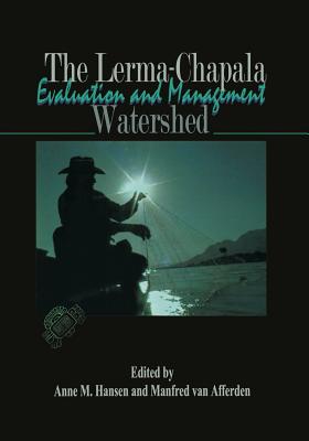 The Lerma-Chapala Watershed: Evaluation and Management - Hansen, Anne M. (Editor), and van Afferden, Manfred (Editor)