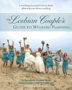 The Lesbian Couple's Guide to Wedding Planning: Everything You Need to Know about Planning Your Dream Wedding