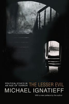 The Lesser Evil: Political Ethics in an Age of Terror - Ignatieff, Michael, Professor