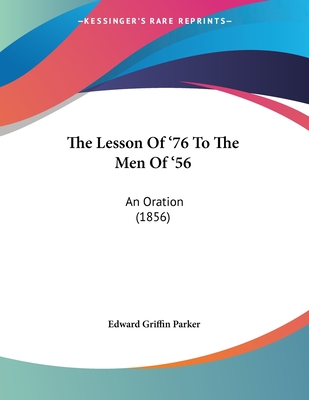 The Lesson of '76 to the Men of '56: An Oration (1856) - Parker, Edward Griffin