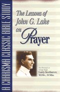 The Lessons of John G. Lake on Prayer
