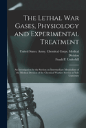 The Lethal war Gases, Physiology and Experimental Treatment; an Investigation by the Section on Intermediary Metabolism of the Medical Division of the Chemical Warfare Service at Yale University