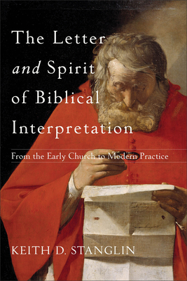 The Letter and Spirit of Biblical Interpretation: From the Early Church to Modern Practice - Stanglin, Keith D