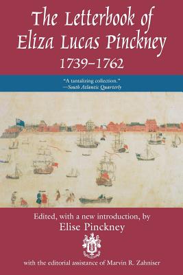 The Letterbook of Eliza Lucas Pinckney, 1739-1762 - Pinckney, Elise (Editor), and Zahniser, Marvin R (Editor)