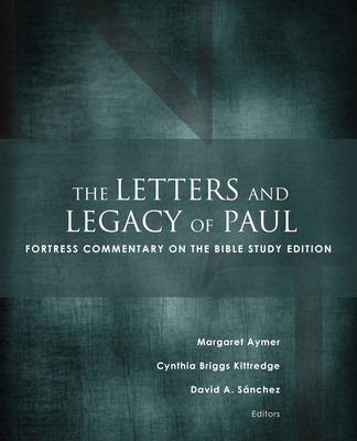 The Letters and Legacy of Paul: Fortress Commentary on the Bible Study Edition - Aymer, Margaret (Editor), and Kittredge, Cynthia Briggs (Editor), and Sanchez, David a (Editor)