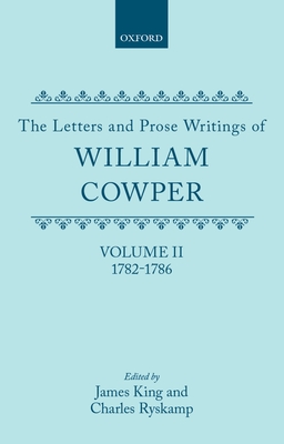 The Letters and Prose Writings of William Cowper: Volume 2: Letters 1782-1786 - Cowper, William, and King, James (Editor), and Ryskamp, Charles (Editor)