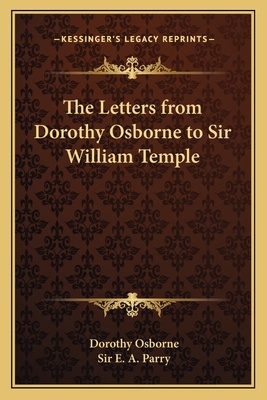 The Letters from Dorothy Osborne to Sir William Temple - Osborne, Dorothy, and Parry, E A, Sir (Introduction by)