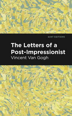 The Letters of a Post-Impressionist: Being the Familiar Correspondence of Vincent Van Gogh - Van Gogh, Vincent, and Editions, Mint (Contributions by)
