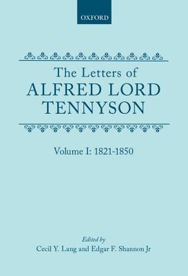 The Letters of Alfred Lord Tennyson: Volume I: 1821-1850 - Tennyson, Alfred, Lord, and Lang, Cecil Y. (Editor), and Shannon, Edgar F. (Editor)