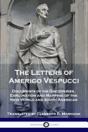 The Letters of Amerigo Vespucci: Documents of his Discoveries, Exploration and Mapping of the New World and South Americas