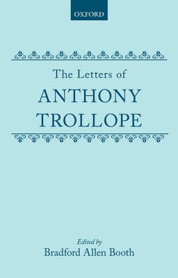 The Letters of Anthony Trollope - Trollope, Anthony, and Booth, Bradford Allen (Editor)