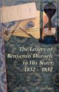 The Letters of Benjamin Disraeli to His Sister. 1832-1852