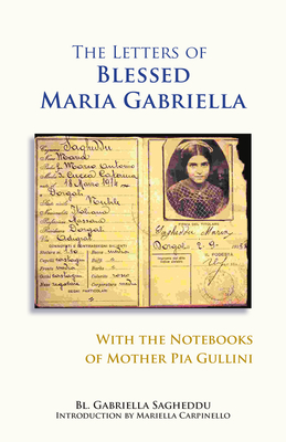 The Letters of Blessed Maria Gabriella with the Notebooks of Mother Pia Gullini: Volume 57 - Sagheddu, Gabriella, and Lavich, David (Translated by), and Carpinello, Mariella (Introduction by)