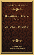 The Letters of Charles Lamb: With a Sketch of His Life V1