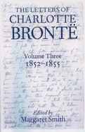 The Letters of Charlotte Bront: Volume III: 1852 - 1855