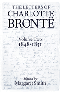 The Letters of Charlotte Bront?: Volume II: 1848-1851