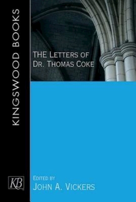 The Letters of Dr. Thomas Coke - Vickers, John A (Editor), and Campbell, Ted a, and Powe, F Douglas