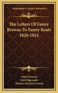 The Letters Of Fanny Brawne To Fanny Keats 1820-1824