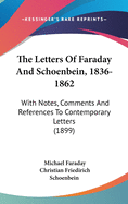 The Letters Of Faraday And Schoenbein, 1836-1862: With Notes, Comments And References To Contemporary Letters (1899)