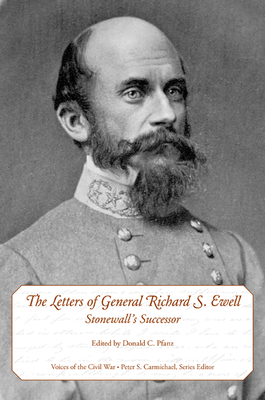 The Letters of General Richard S. Ewell: Stonewall's Successor - Pfanz, Donald C. (Editor)