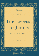 The Letters of Junius: Complete in One Volume (Classic Reprint)